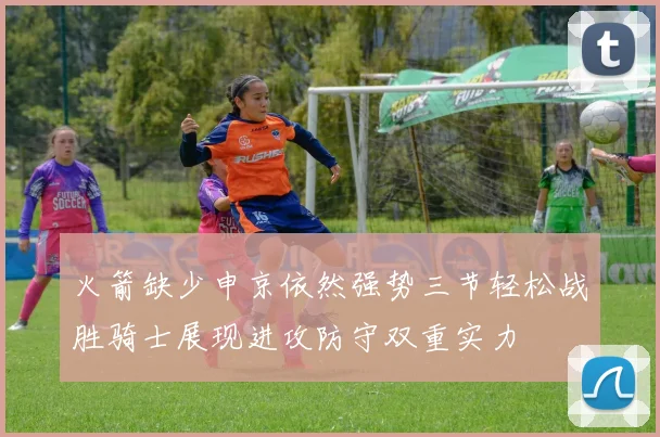 火箭缺少申京依然强势三节轻松战胜骑士展现进攻防守双重实力