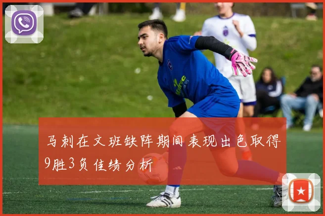 马刺在文班缺阵期间表现出色取得9胜3负佳绩分析