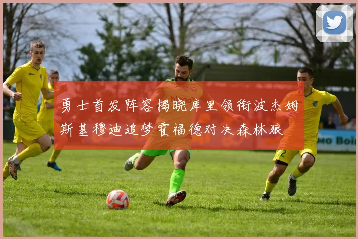 勇士首发阵容揭晓库里领衔波杰姆斯基穆迪追梦霍福德对决森林狼