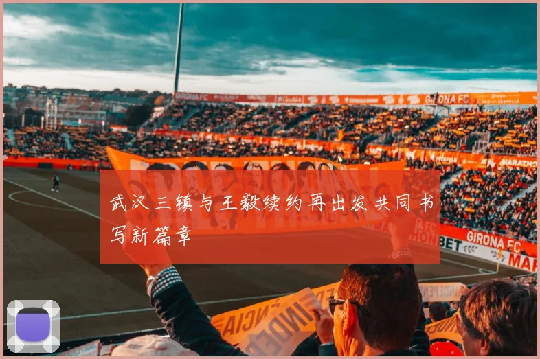 武汉三镇与王毅续约再出发共同书写新篇章