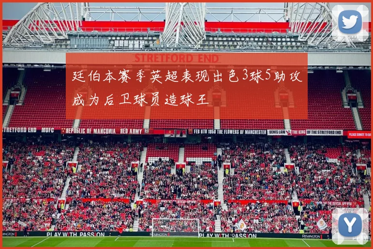 廷伯本赛季英超表现出色3球5助攻成为后卫球员造球王